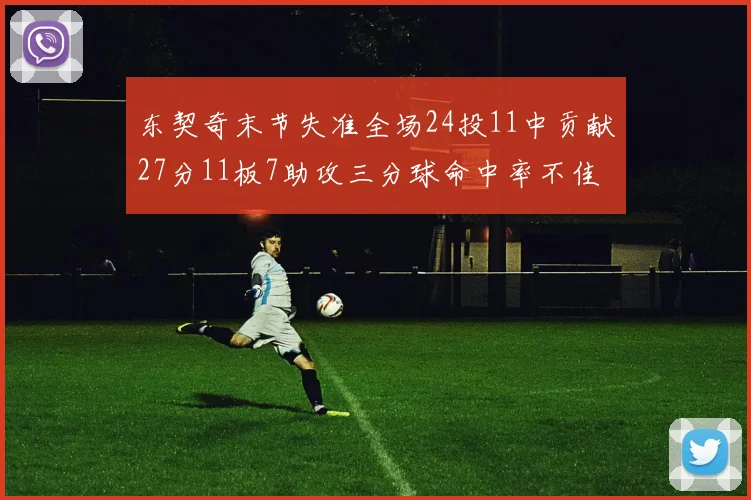 东契奇末节失准全场24投11中贡献27分11板7助攻三分球命中率不佳